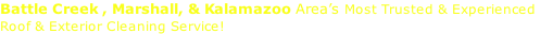 Battle Creek , Marshall, & Kalamazoo Area’s Most Trusted & Experienced  Roof & Exterior Cleaning Service!